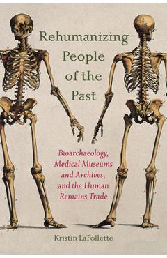 Coperta cărții 'Rehumanizing People of the Past: Bioarchaeology, Medical Museums and Archives, and the Human Remains Trade - Kristin'