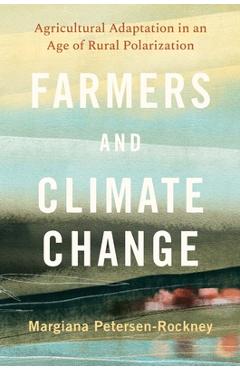 Coperta cărții 'Farmers and Climate Change: Agricultural Adaptation in an Age of Rural Polarization - Margiana Petersen-rockney'