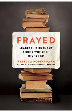 Frayed: Leadership Burnout Among Women in Higher Ed - Rebecca Pope-ruark