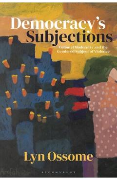 Coperta cărții 'Democracy's Subjections: Colonial Modernity and the Gendered Subject of Violence - Lyn Ossome'
