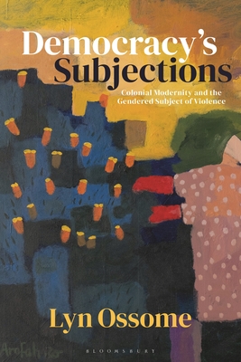 Coperta cărții 'Democracy's Subjections: Colonial Modernity and the Gendered Subject of Violence - Lyn Ossome'