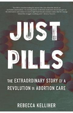 Coperta cărții 'Just Pills: The Extraordinary Story of a Revolution in Abortion Care - Rebecca Kelliher'
