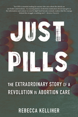 Coperta cărții 'Just Pills: The Extraordinary Story of a Revolution in Abortion Care - Rebecca Kelliher'