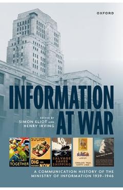 Coperta cărții 'Information at War: A Communication History of the Ministry of Information 1939-1946 - Simon Eliot'