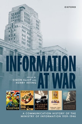 Coperta cărții 'Information at War: A Communication History of the Ministry of Information 1939-1946 - Simon Eliot'