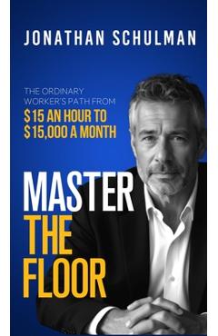 Coperta cărții 'Master the Floor: The Ordinary Worker's Path from $15 an Hour to $15,000 a Month - David Stone'