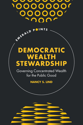 Coperta cărții 'Democratic Wealth Stewardship: Governing Concentrated Wealth for the Public Good - Nancy S. Lind'