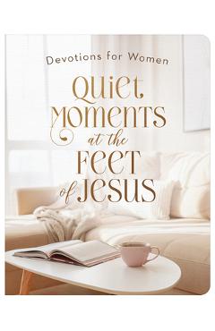 Coperta cărții 'Quiet Moments at the Feet of Jesus: Devotions for Women - Jean Fischer'