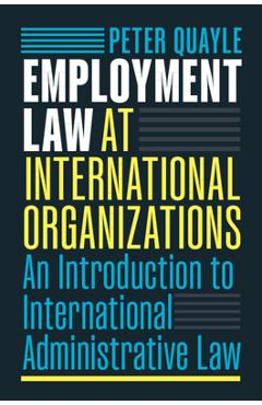 Coperta cărții 'Employment Law at International Organizations: An Introduction to International Administrative Law - Peter Quayle'
