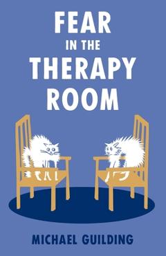 Coperta cărții 'Fear in the Therapy Room - Michael Guilding'