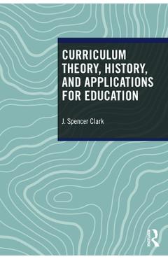 Coperta cărții 'Curriculum Theory, History, and Applications for Education - J. Spencer Clark'