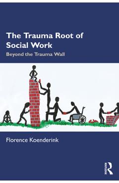The Trauma Root of Social Work: Beyond the Trauma Wall - Florence Koenderink