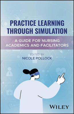 Coperta cărții 'Practice Learning Through Simulation: A Guide for Nursing Academics and Facilitators - Nicole Pollock'