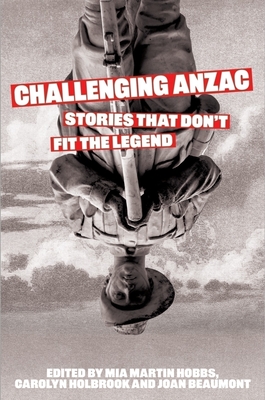 Coperta cărții 'Challenging Anzac: Stories That Don't Fit the Legend - Joan Beaumont'