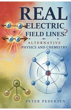 Coperta cărții 'REAL Electric Field Lines? - Alternative Physics and Chemistry - Peter Pedersen'