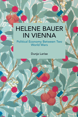 Coperta cărții 'Helene Bauer in Vienna: Political Economy Between Two World Wars - Dunja Larise'
