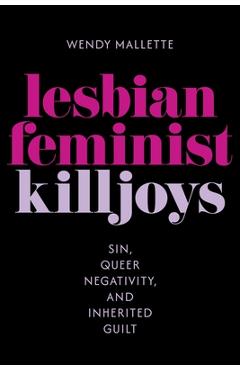 Coperta cărții 'Lesbian Feminist Killjoys: Sin, Queer Negativity, and Inherited Guilt - Wendy Mallette'