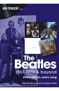 Coperta cărții 'The Beatles 1967-1970 & Beyond: Every Album, Every Song - Andrew Wild'