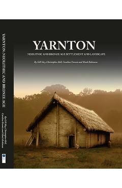 Coperta cărții 'Yarnton: Neolithic and Bronze Age Settlement and Landscape - Gill Hey'