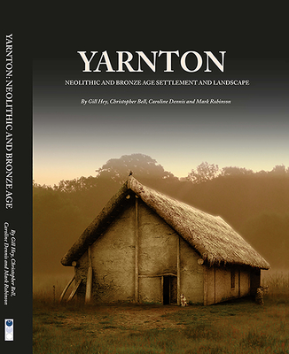 Coperta cărții 'Yarnton: Neolithic and Bronze Age Settlement and Landscape - Gill Hey'
