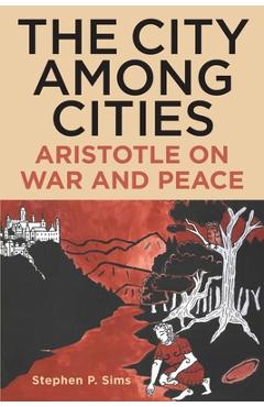 Coperta cărții 'The City Among Cities: Aristotle on War and Peace - Stephen P. Sims'