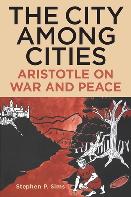 Coperta cărții 'The City Among Cities: Aristotle on War and Peace - Stephen P. Sims'