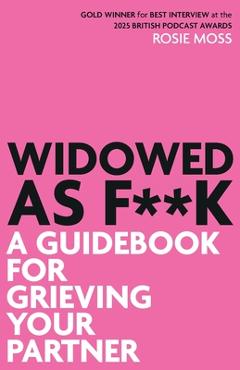 Coperta cărții 'Widowed as F**K: A Guide for Grieving Your Partner - Rosie Moss'