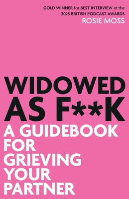 Coperta cărții 'Widowed as F**K: A Guide for Grieving Your Partner - Rosie Moss'