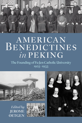 Coperta cărții 'American Benedictines in Peking: The Founding of Fu Jen Catholic University, 1925-1933 - Jerome Oetgen'