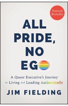 Coperta cărții 'All Pride, No Ego: A Queer Executive's Journey to Living and Leading Authentically - Jim Fielding'