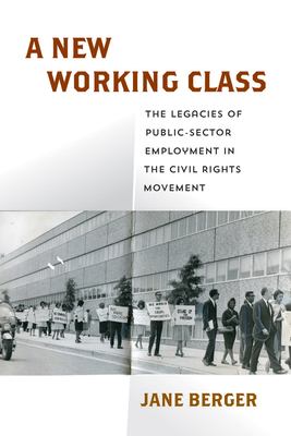 Coperta cărții 'A New Working Class: The Legacies of Public-Sector Employment in the Civil Rights Movement - Jane Berger'