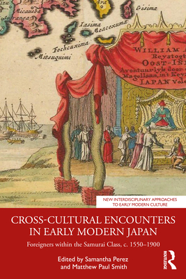 Coperta cărții 'Cross-Cultural Encounters in Early Modern Japan: Foreigners within the Samurai Class, c. 1550-1900 - Samantha Perez'