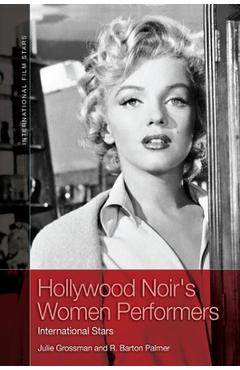 Coperta cărții 'Hollywood Noir's Women Performers: International Stars - Julie Grossman'