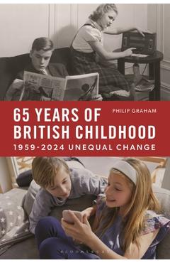 Coperta cărții 'Sixty-Five Years of British Childhood: 1959-2024 Unequal Change - Philip Graham'