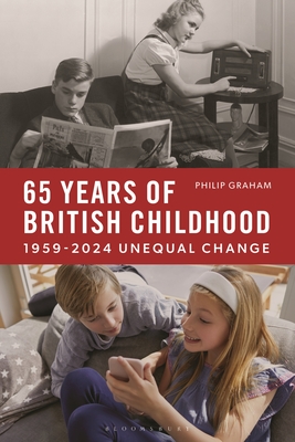 Coperta cărții 'Sixty-Five Years of British Childhood: 1959-2024 Unequal Change - Philip Graham'
