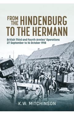 Coperta cărții 'From the Hindenburg to the Hermann: British Third and Fourth Armies' Operations; 27 September to 16 October 1918 - K.'