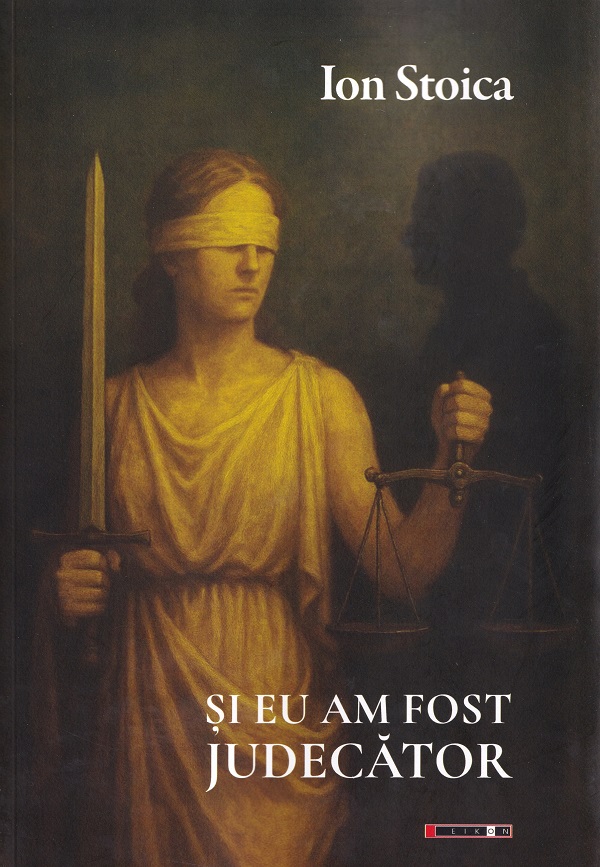 Coperta cărții 'Și eu am fost judecător - Ion Stoica'