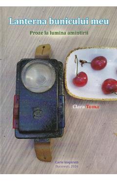 Coperta cărții 'Lanterna bunicului meu. Proze la lumina amintirii - Clara Toma'