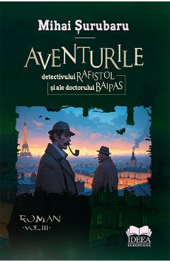 Aventurile detectivului Rafistol si ale doctorului Baipas Vol.3 - Mihai Surubaru