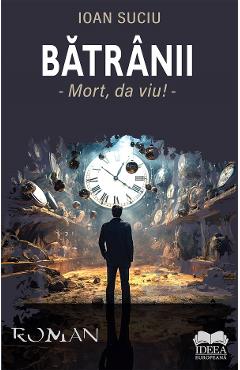 Batranii. Mort, da' viu! - Ioan Suciu