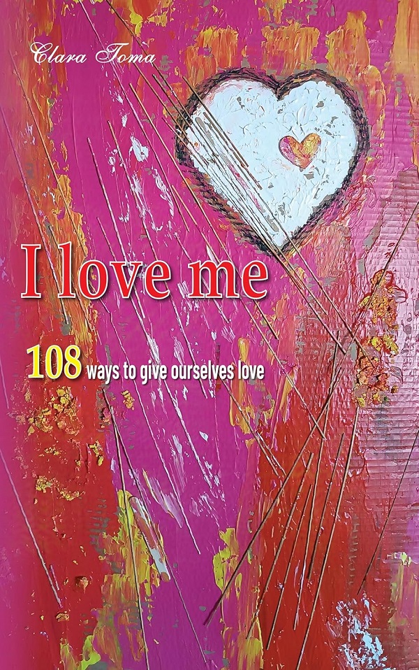 Coperta cărții 'I Love Me. 108 Ways to Give Ourselves Love - Clara Toma'