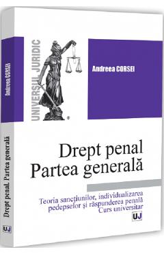 Coperta cărții 'Drept penal. Partea generală. Teoria sancțiunilor, individualizarea pedepselor și răspunderea penală - Andreea Corsei'