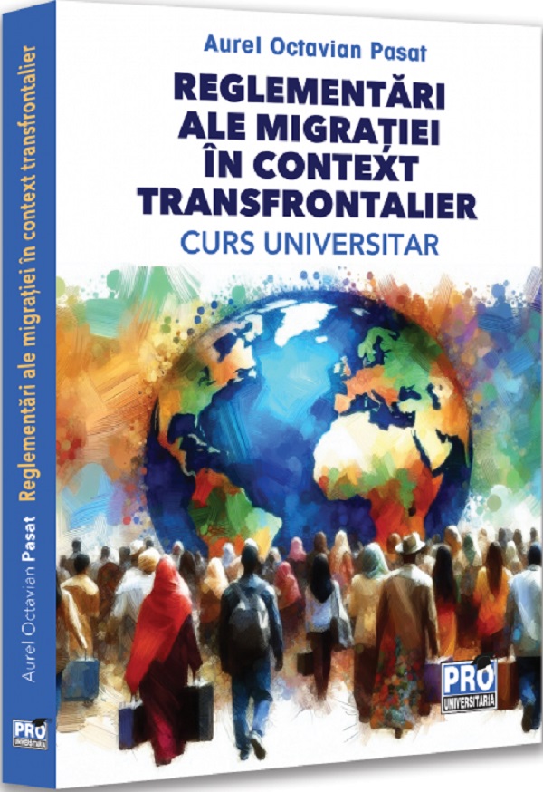Coperta cărții 'Reglementări ale migrației în context transfrontalier. Curs universitar - Aurel Octavian Pasat'