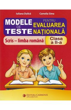Modele de teste pentru Evaluarea Nationala. Limba romana - scris - Clasa 2 - Iuliana Dulica, Camelia Sima