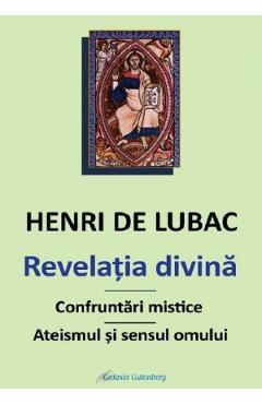 Revelatia divina. Confruntari mistice. Ateismul si sensul omului - Henri de Lubac