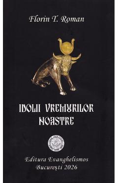 Idolii vremurilor noastre - Florin T. Roman