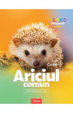 Coperta cărții 'Ariciul comun. Enciclopedie pentru copii - Tudor Cozari'