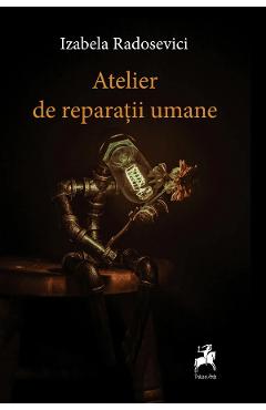 Atelier de reparatii umane - Izabela Radosevici