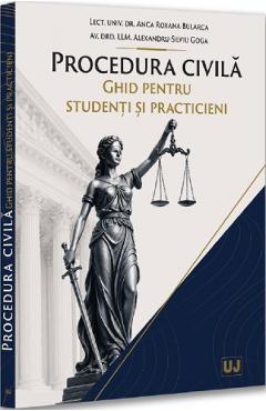 Procedura civila. Ghid pentru studenti si practicieni - Anca Roxana Bularca, Alexandru Silviu Goga