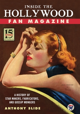 Coperta cărții 'Inside the Hollywood Fan Magazine: A History of Star Makers, Fabricators, and Gossip Mongers - Anthony Slide'